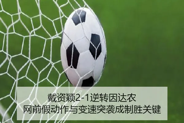 戴资颖2-1逆转因达农 网前假动作与变速突袭成制胜关键